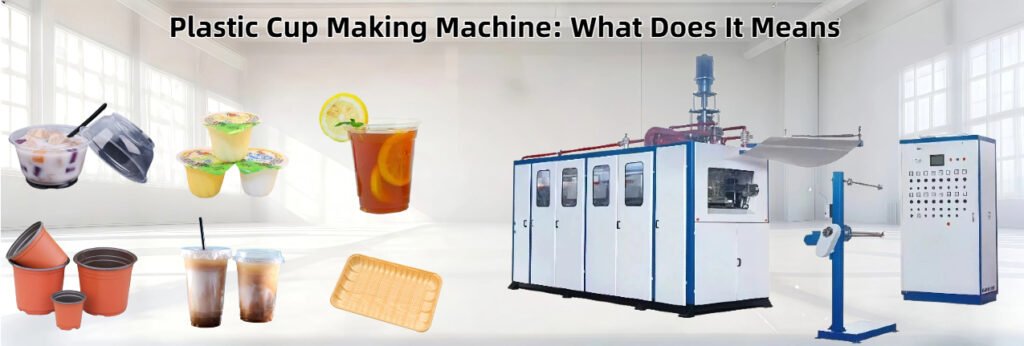 What does a plastic cup making machine mean? Key insights into plastic packaging equipment and production solutions